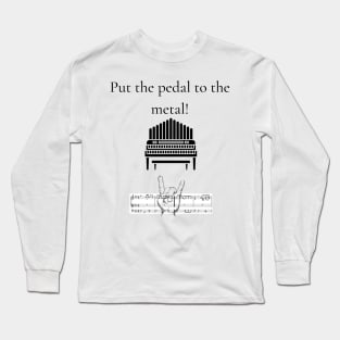 Put The Pedal To The Medal! Long Sleeve T-Shirt